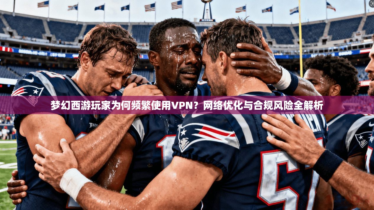 梦幻西游玩家为何频繁使用VPN?网络优化与合规风险全解析 第1张 梦幻西游玩家为何频繁使用VPN?网络优化与合规风险全解析 第1张