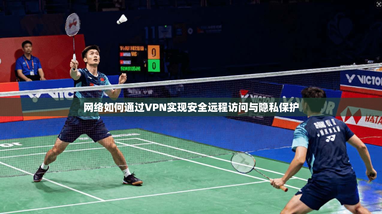 网络如何通过VPN实现安全远程访问与隐私保护  第1张
