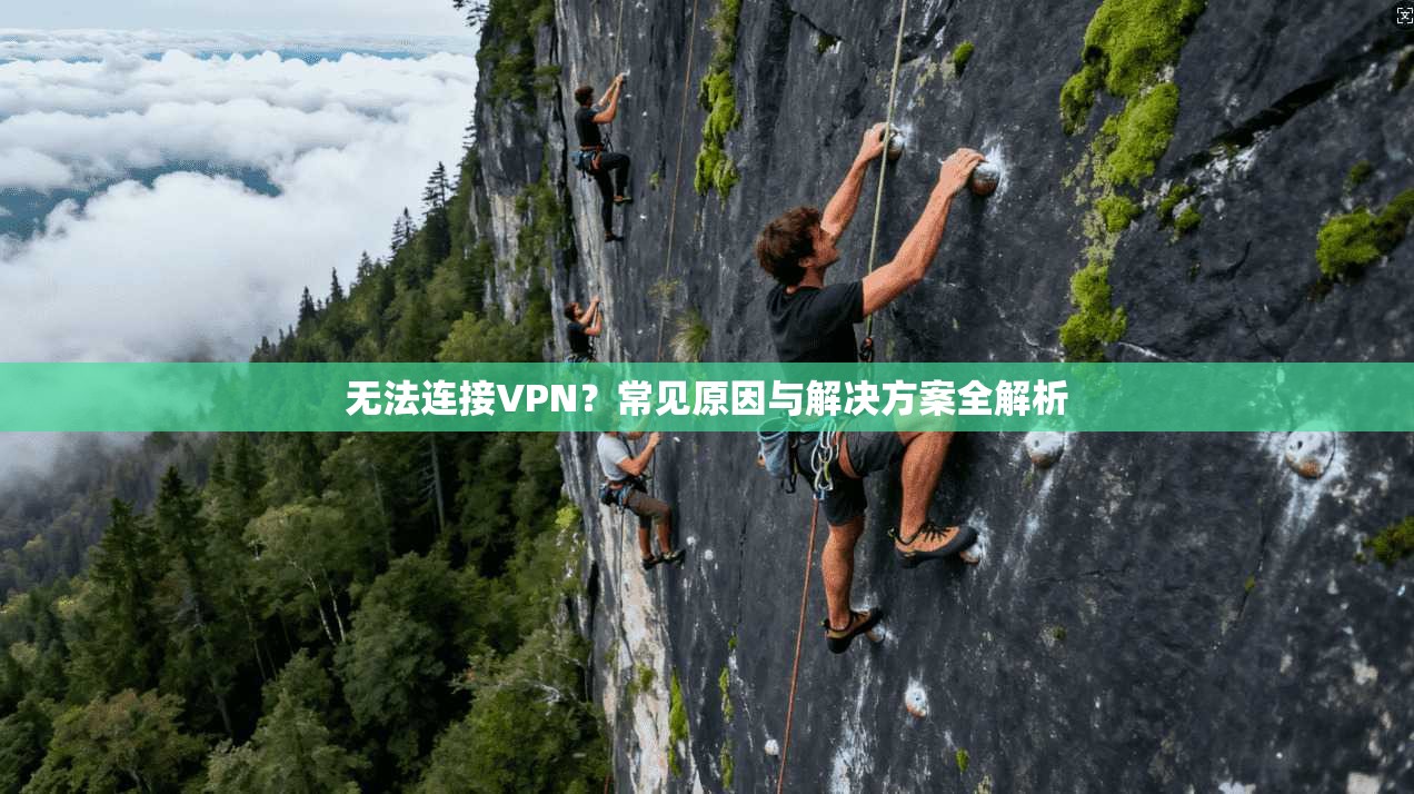 无法连接VPN？常见原因与解决方案全解析  第1张