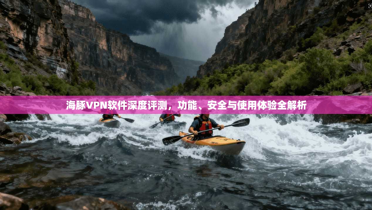 海豚VPN软件深度评测,功能、安全与使用体验全解析 第1张 海豚VPN软件深度评测,功能、安全与使用体验全解析 第1张