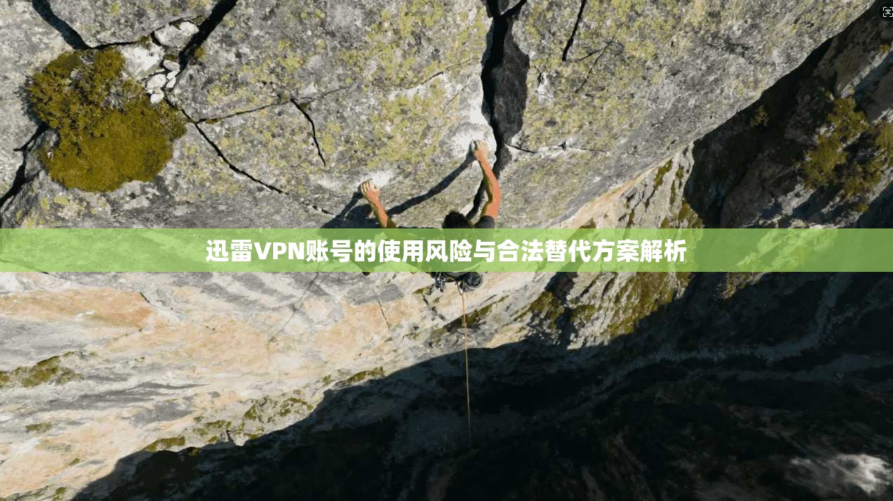 迅雷VPN账号的使用风险与合法替代方案解析 第1张 迅雷VPN账号的使用风险与合法替代方案解析 第1张