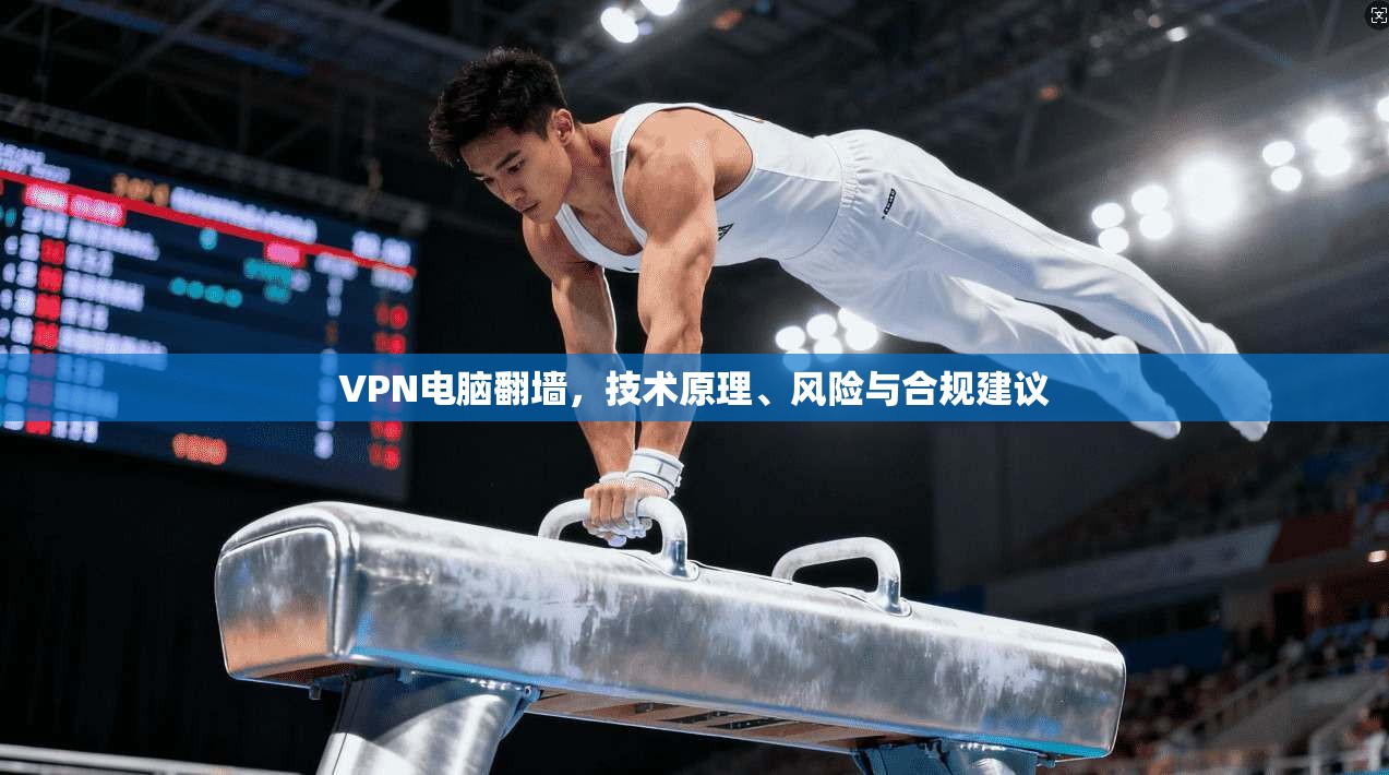 VPN电脑翻墙，技术原理、风险与合规建议  第1张