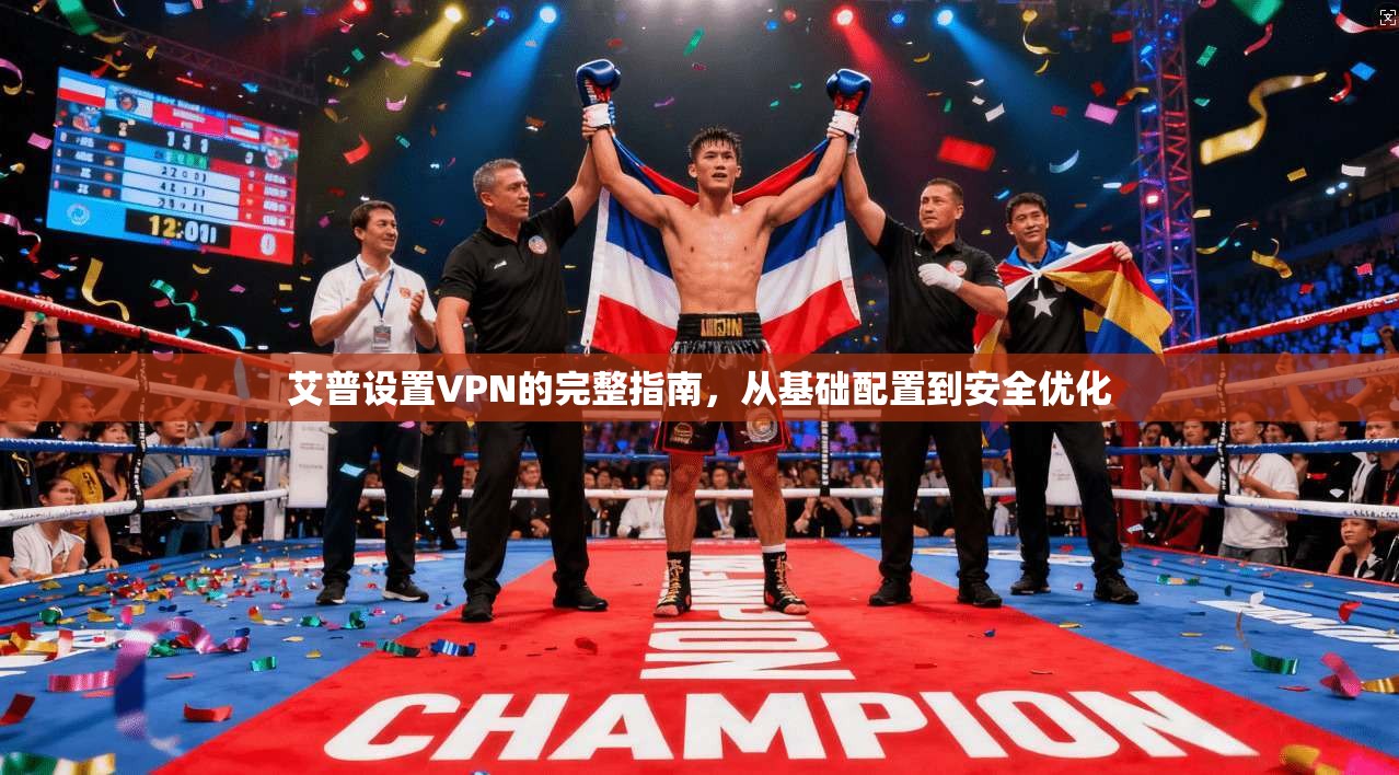 艾普设置VPN的完整指南，从基础配置到安全优化  第1张