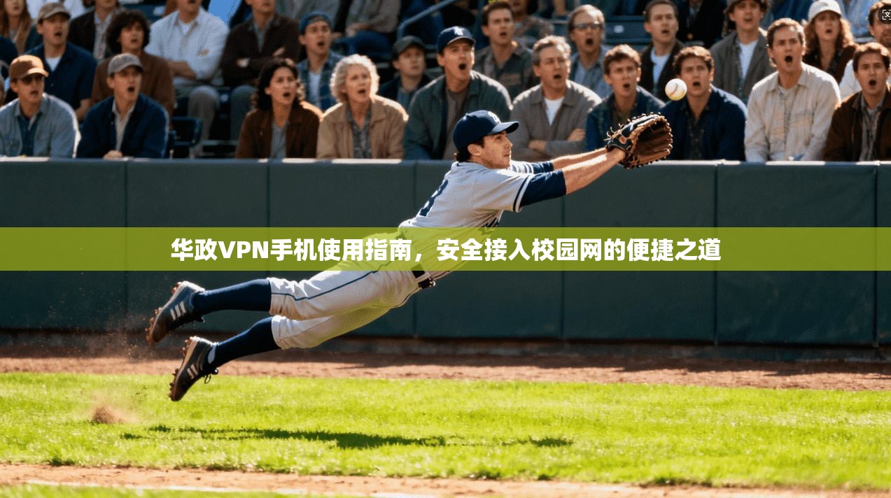 华政VPN手机使用指南，安全接入校园网的便捷之道  第1张