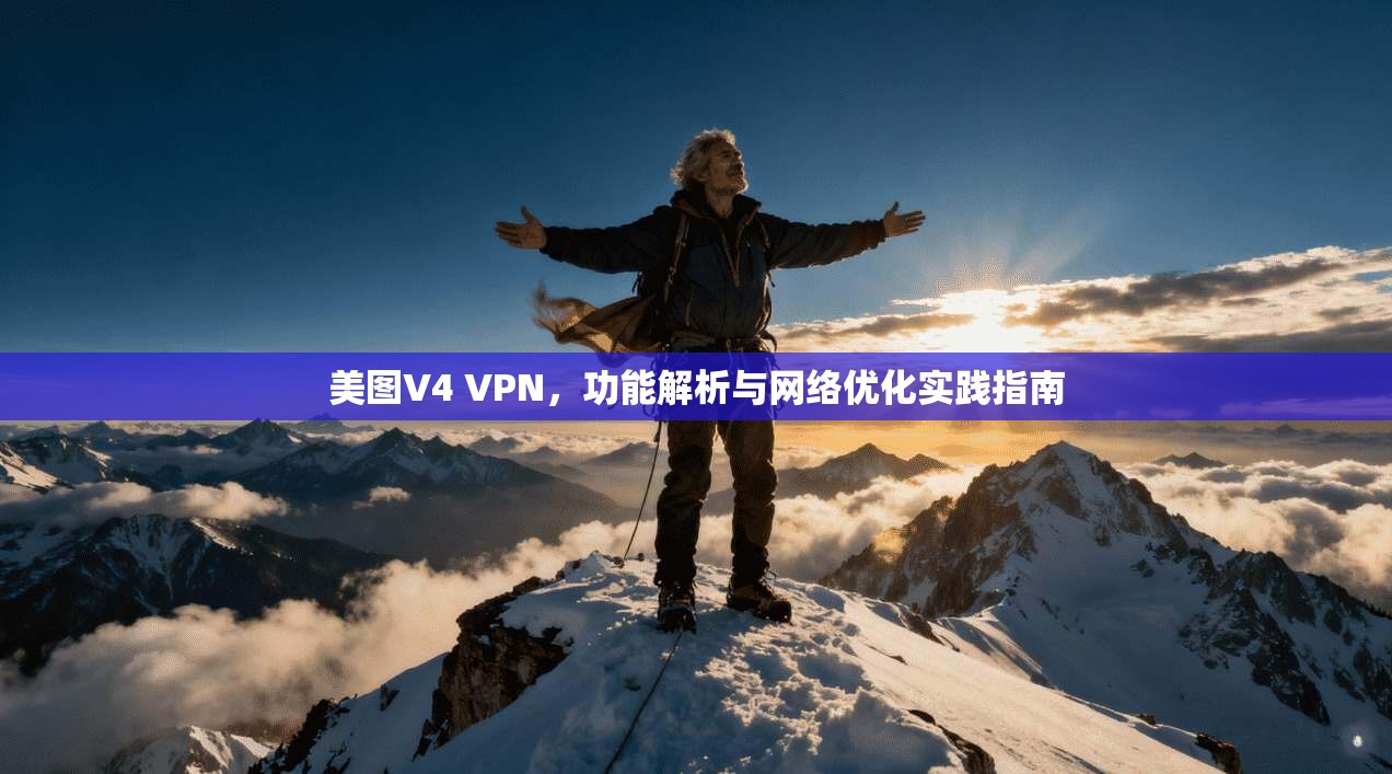 美图V4 VPN，功能解析与网络优化实践指南  第1张