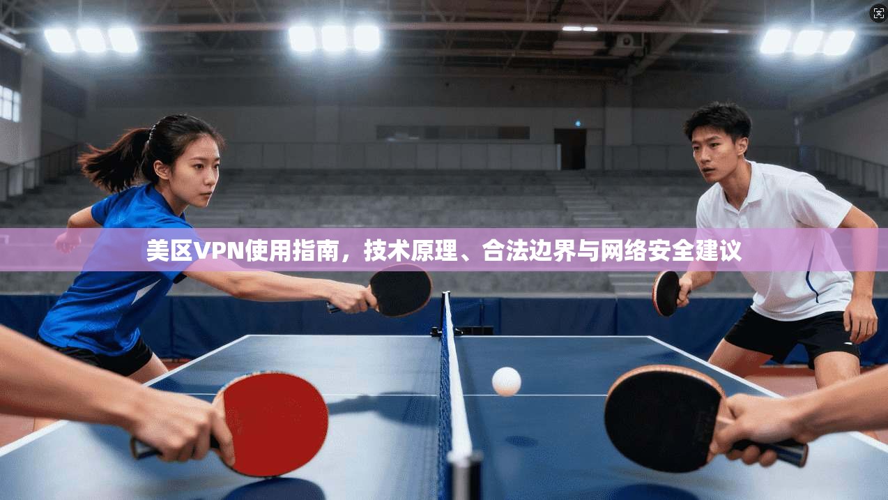 美区VPN使用指南，技术原理、合法边界与网络安全建议