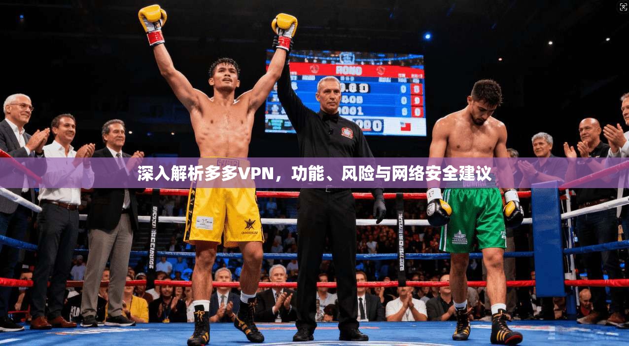 深入解析多多VPN，功能、风险与网络安全建议
