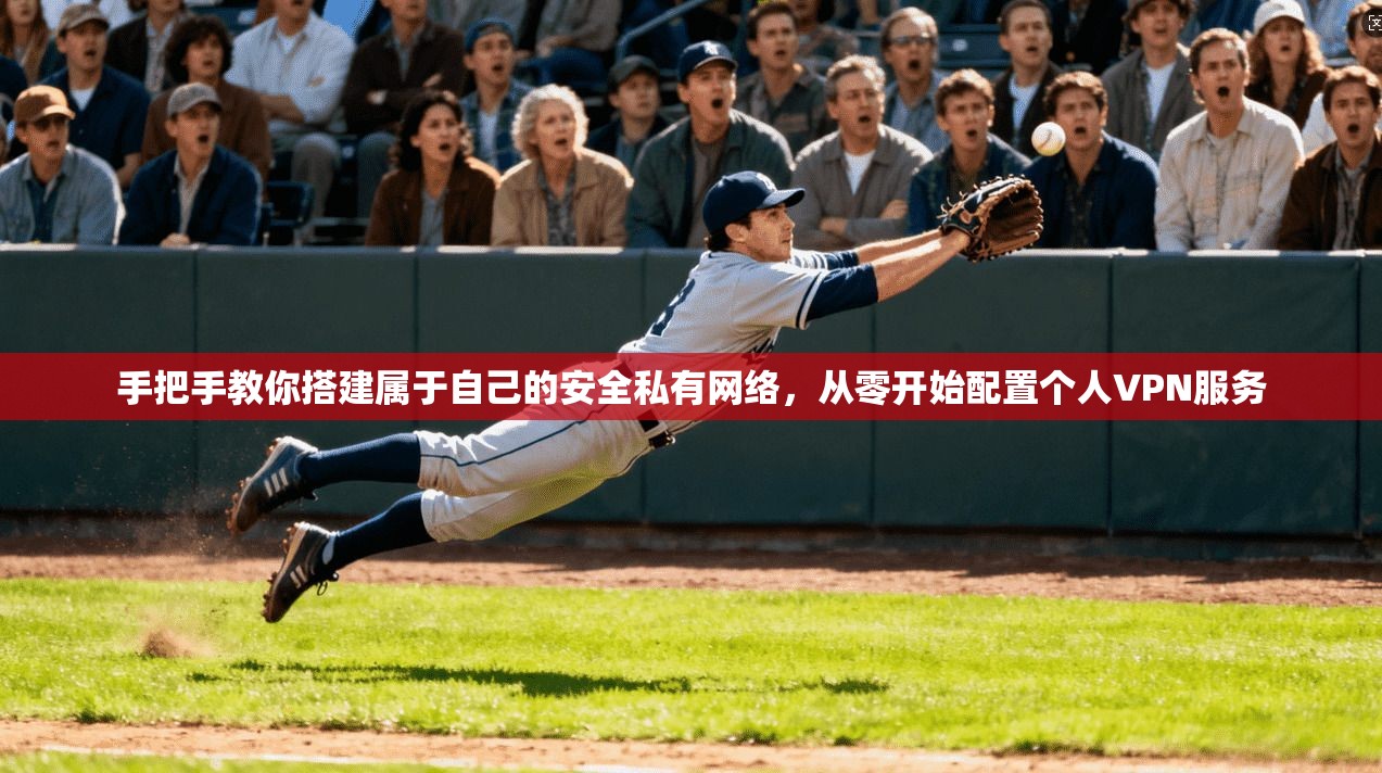 手把手教你搭建属于自己的安全私有网络，从零开始配置个人VPN服务