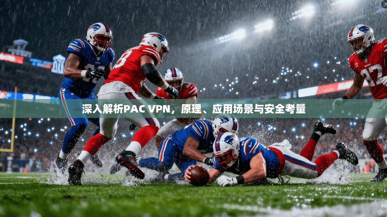 深入解析PAC VPN，原理、应用场景与安全考量