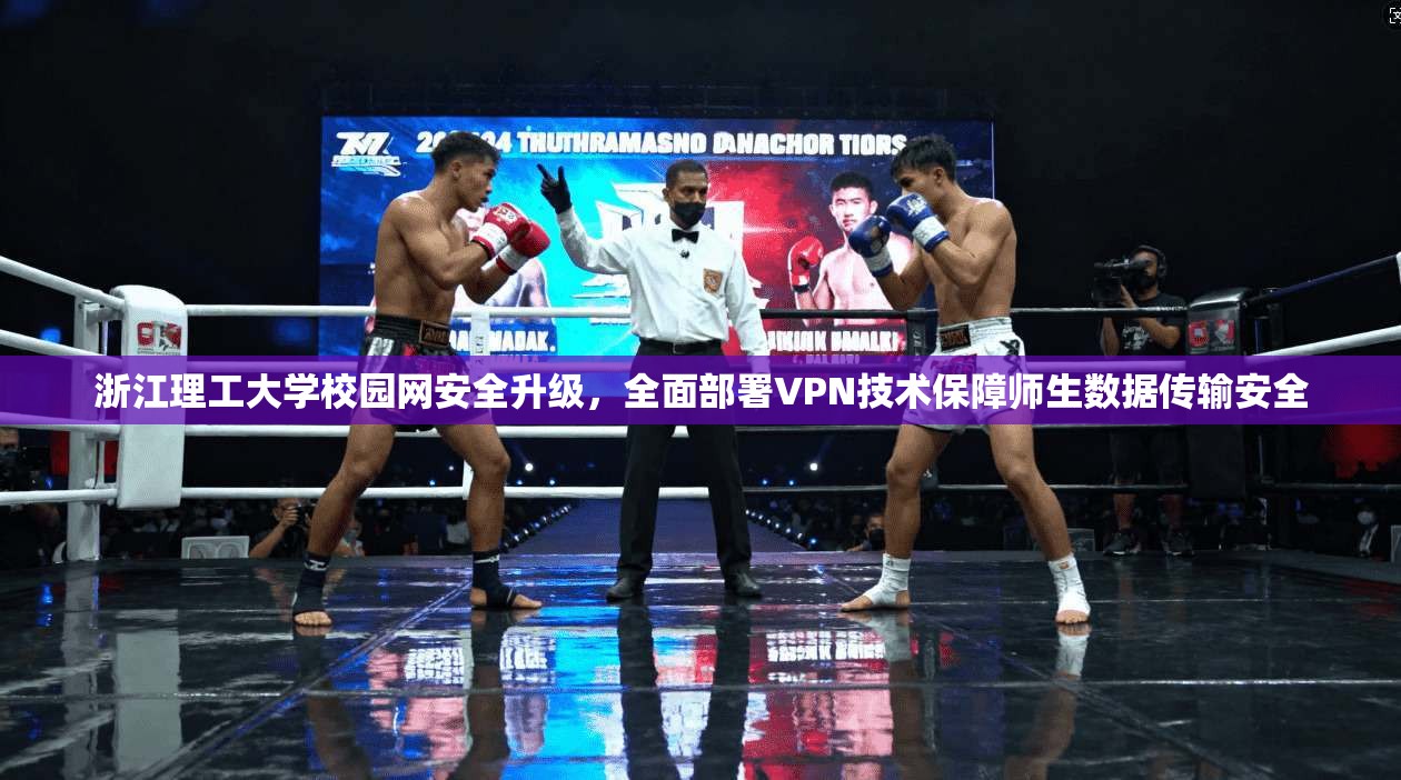 浙江理工大学校园网安全升级,全面部署VPN技术保障师生数据传输安全 浙江理工大学校园网安全升级,全面部署VPN技术保障师生数据传输安全