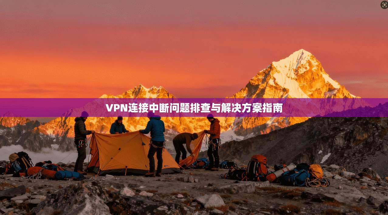 VPN连接中断问题排查与解决方案指南