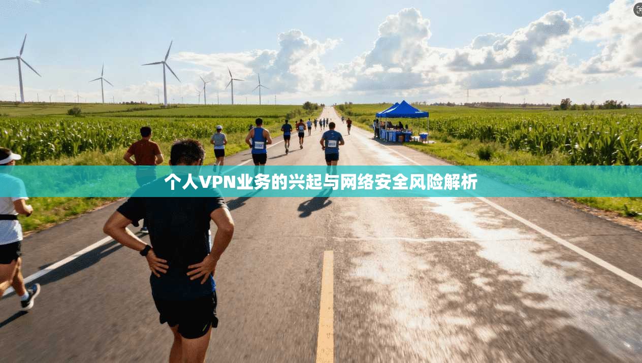 个人VPN业务的兴起与网络安全风险解析