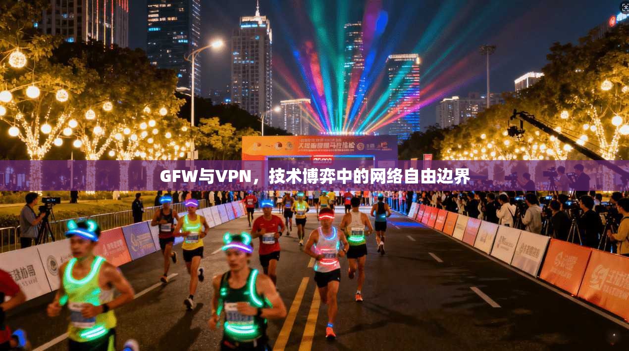GFW与VPN,技术博弈中的网络自由边界 GFW与VPN,技术博弈中的网络自由边界