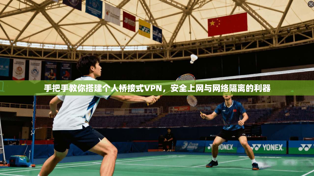手把手教你搭建个人桥接式VPN，安全上网与网络隔离的利器