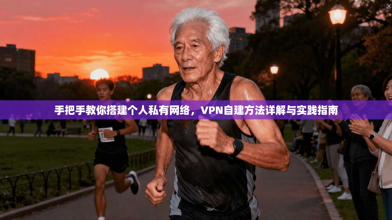 手把手教你搭建个人私有网络，VPN自建方法详解与实践指南