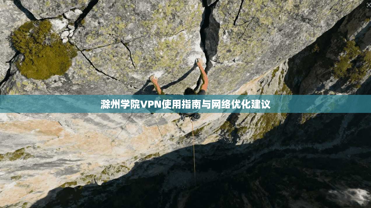 滁州学院VPN使用指南与网络优化建议