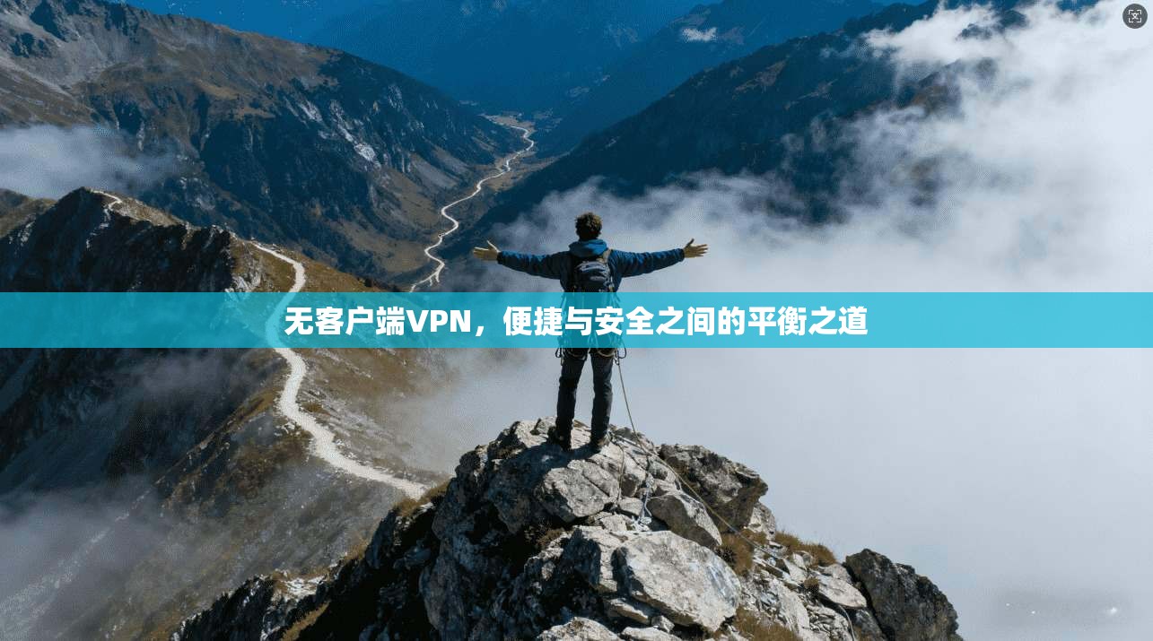 无客户端VPN，便捷与安全之间的平衡之道