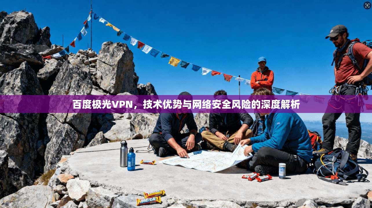 百度极光VPN，技术优势与网络安全风险的深度解析