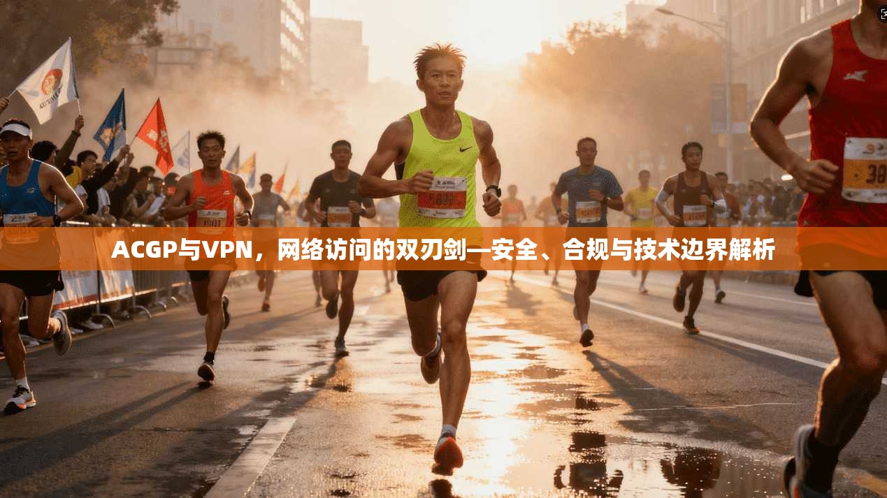 ACGP与VPN，网络访问的双刃剑—安全、合规与技术边界解析