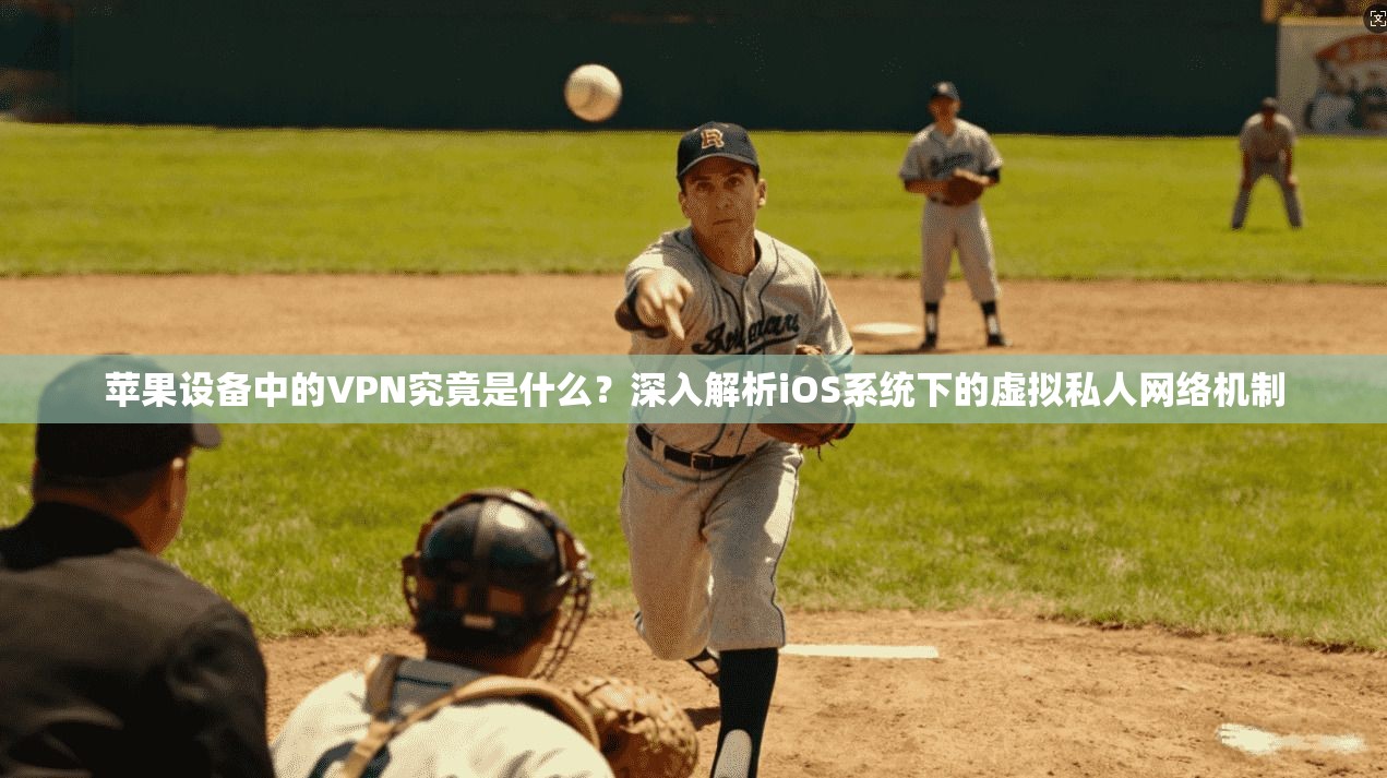 苹果设备中的VPN究竟是什么？深入解析iOS系统下的虚拟私人网络机制