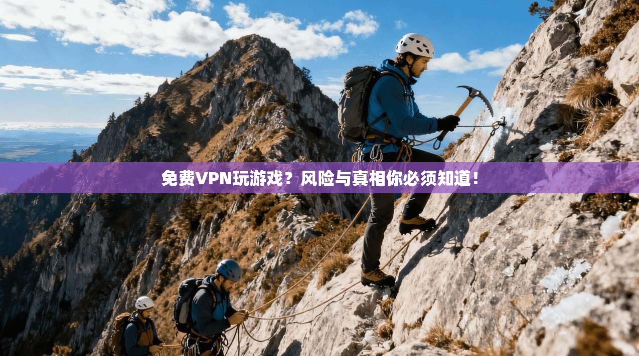免费VPN玩游戏？风险与真相你必须知道！