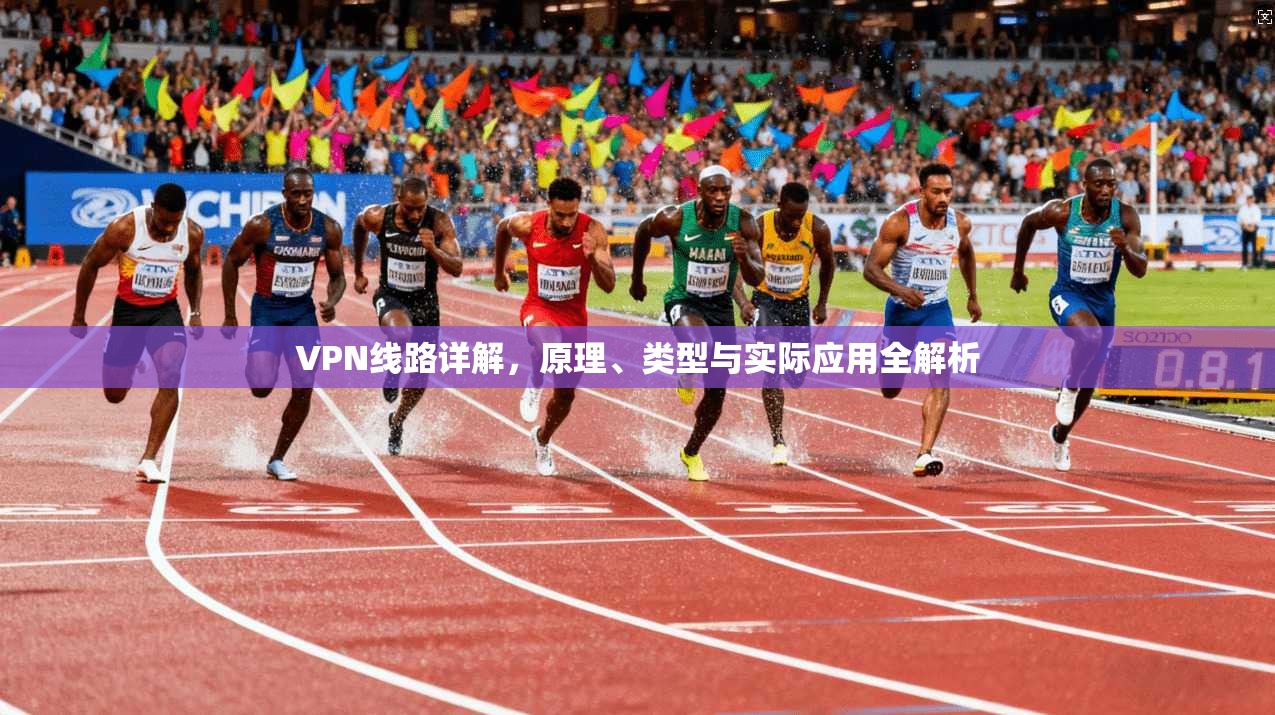 VPN线路详解，原理、类型与实际应用全解析