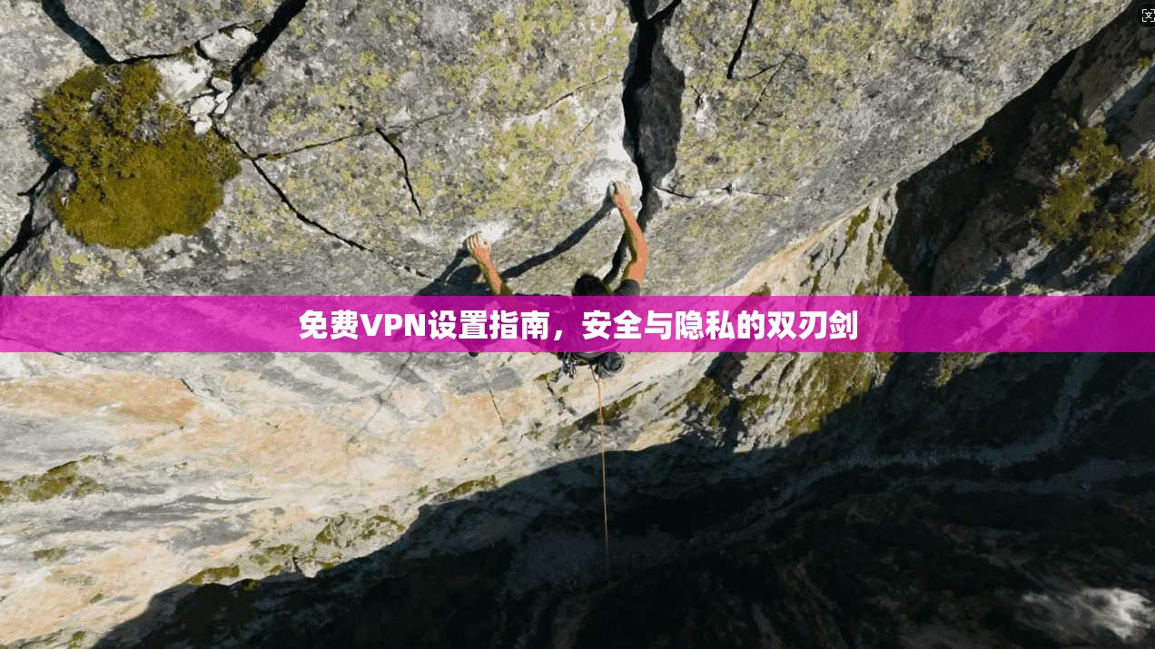 免费VPN设置指南，安全与隐私的双刃剑