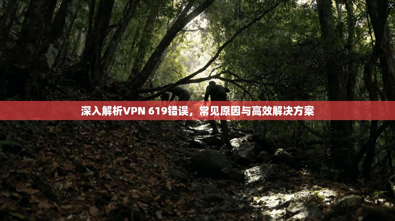 深入解析VPN 619错误，常见原因与高效解决方案