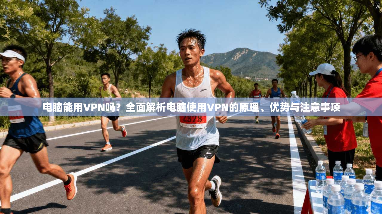 电脑能用VPN吗？全面解析电脑使用VPN的原理、优势与注意事项