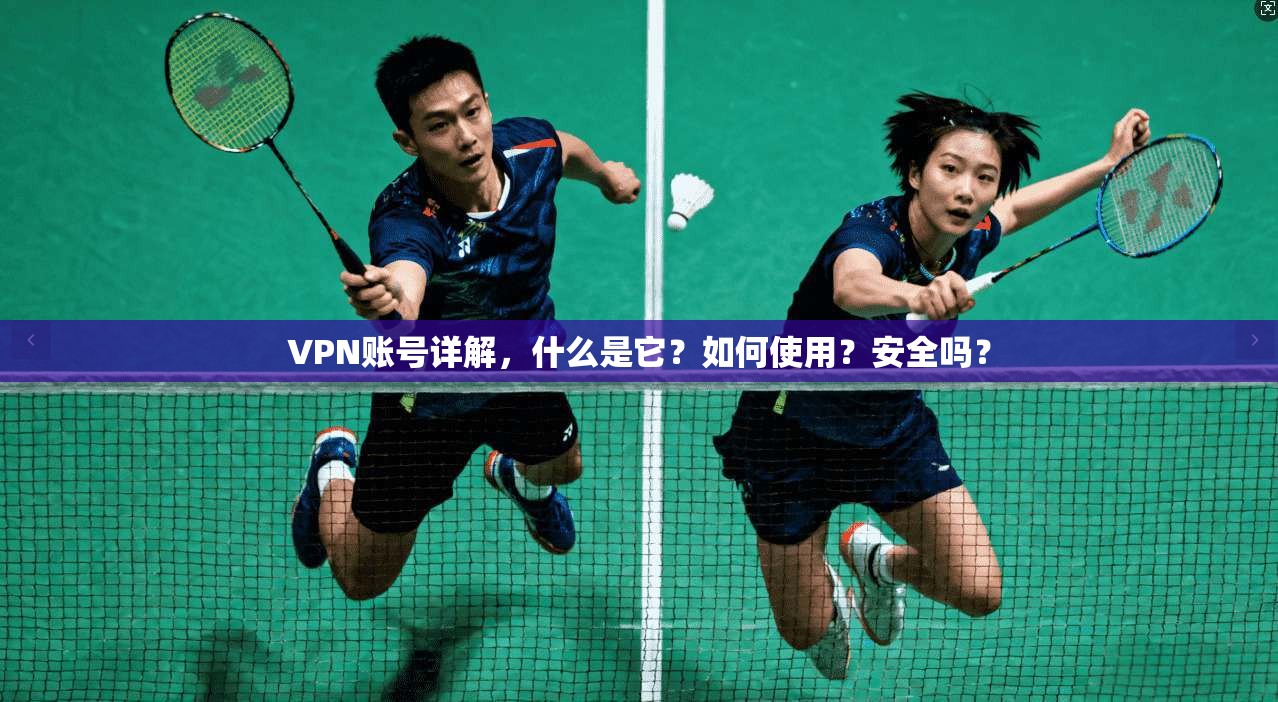 VPN账号详解，什么是它？如何使用？安全吗？