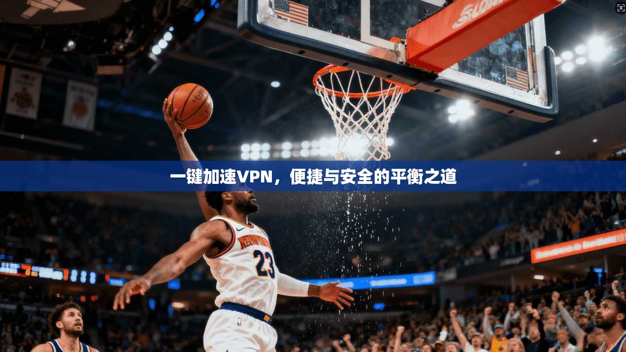 一键加速VPN，便捷与安全的平衡之道