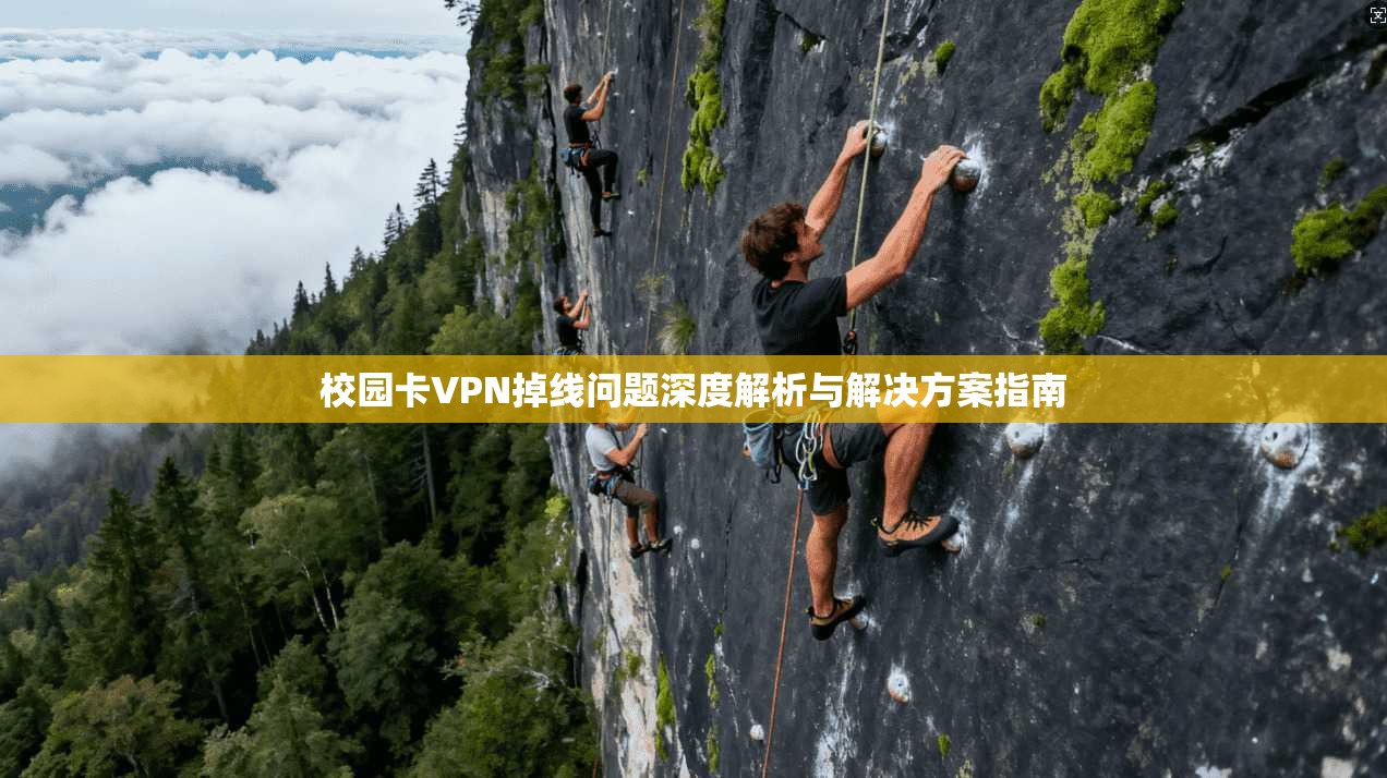 校园卡VPN掉线问题深度解析与解决方案指南