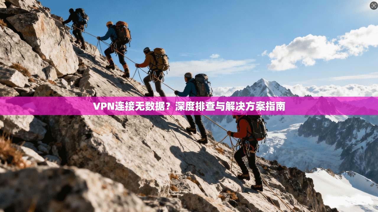 VPN连接无数据？深度排查与解决方案指南