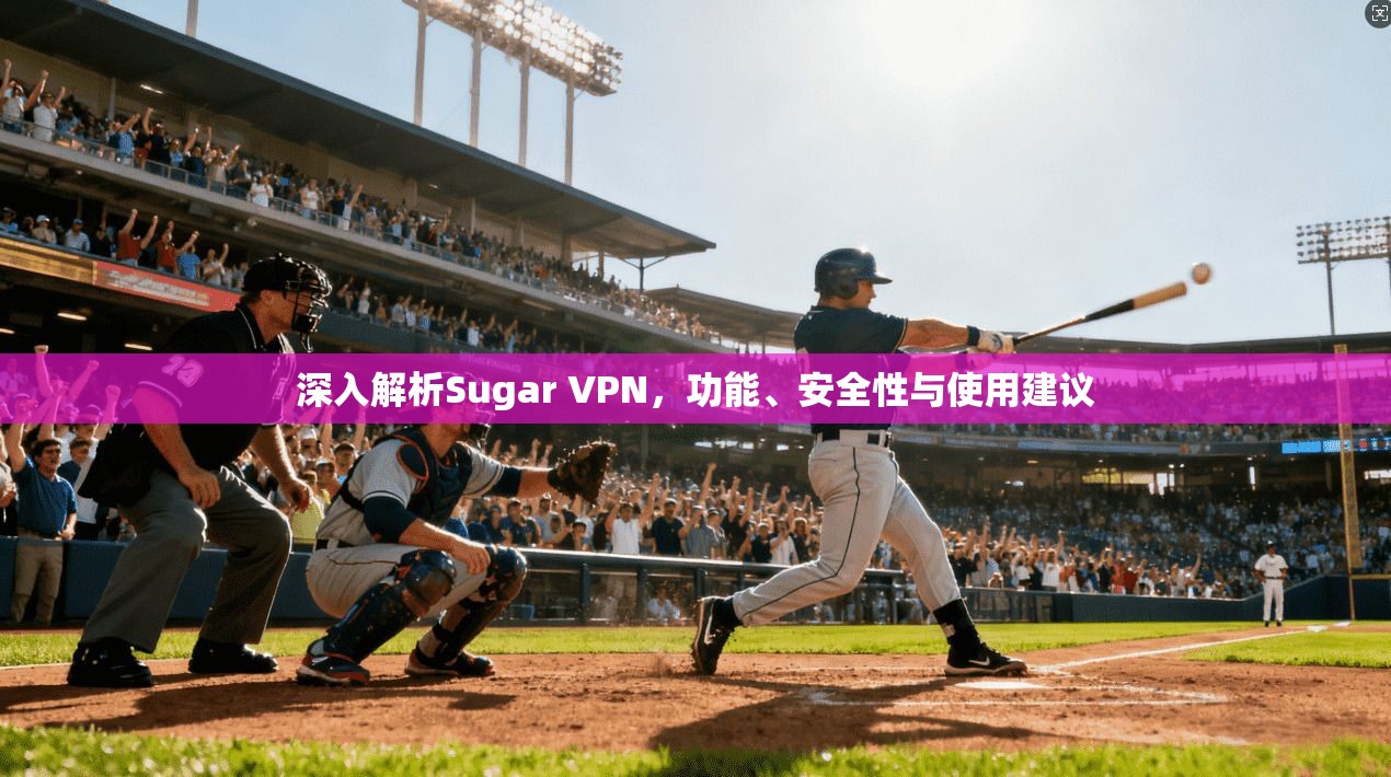 深入解析Sugar VPN,功能、安全性与使用建议