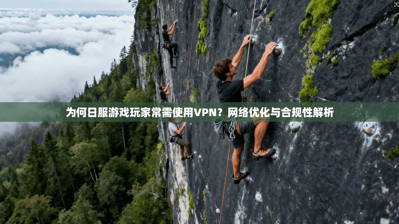 为何日服游戏玩家常需使用VPN？网络优化与合规性解析