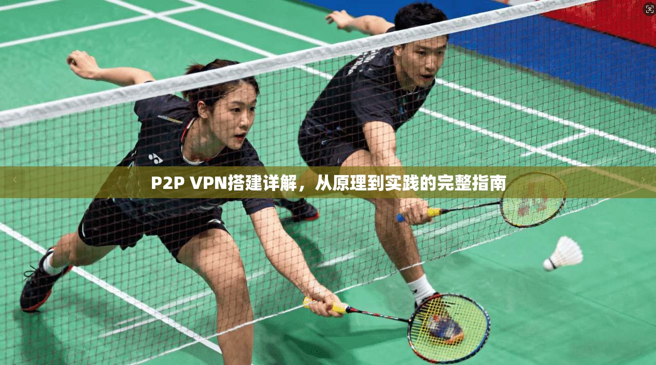 P2P VPN搭建详解，从原理到实践的完整指南