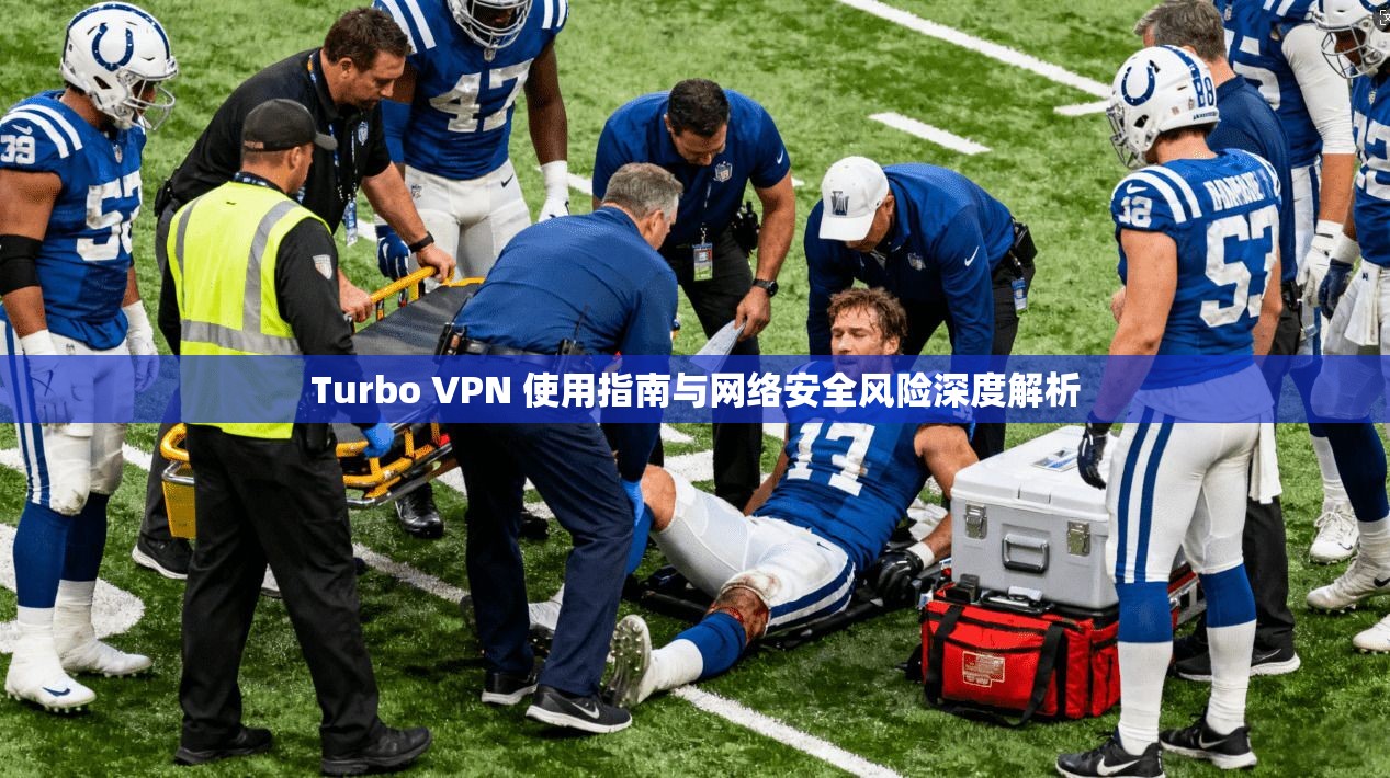 Turbo VPN 使用指南与网络安全风险深度解析
