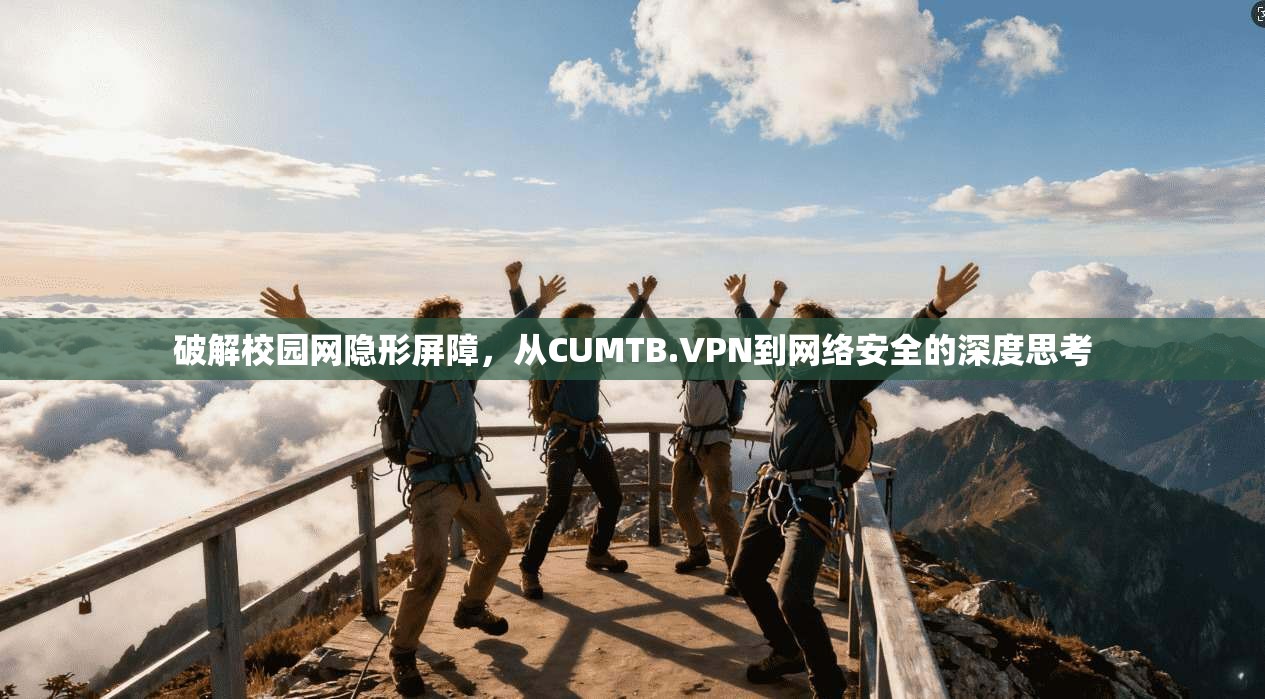 破解校园网隐形屏障，从CUMTB.VPN到网络安全的深度思考