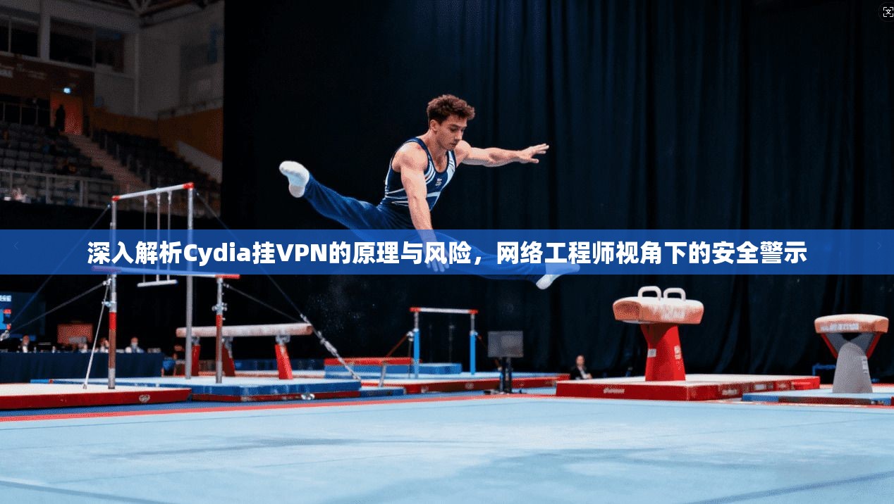 深入解析Cydia挂VPN的原理与风险，网络工程师视角下的安全警示