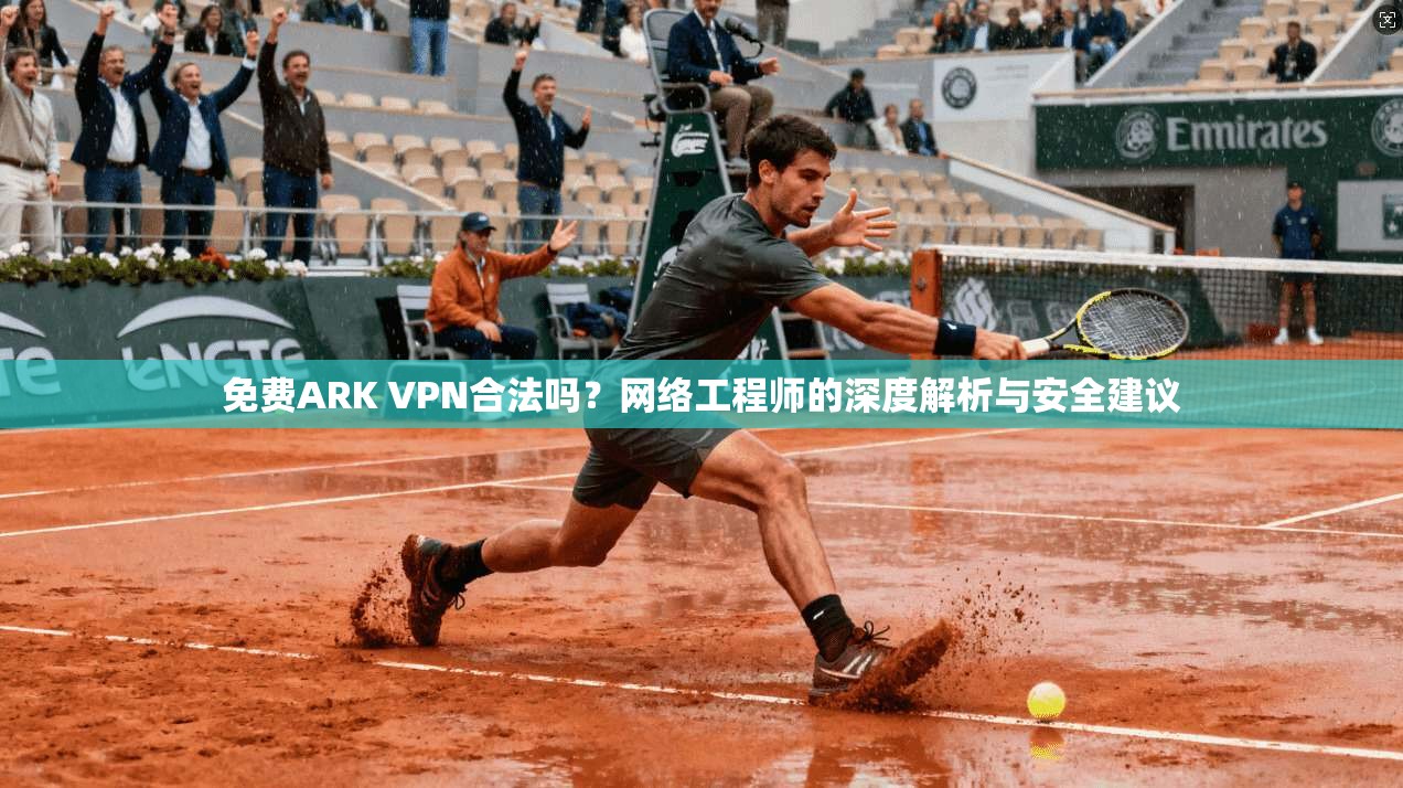 免费ARK VPN合法吗？网络工程师的深度解析与安全建议