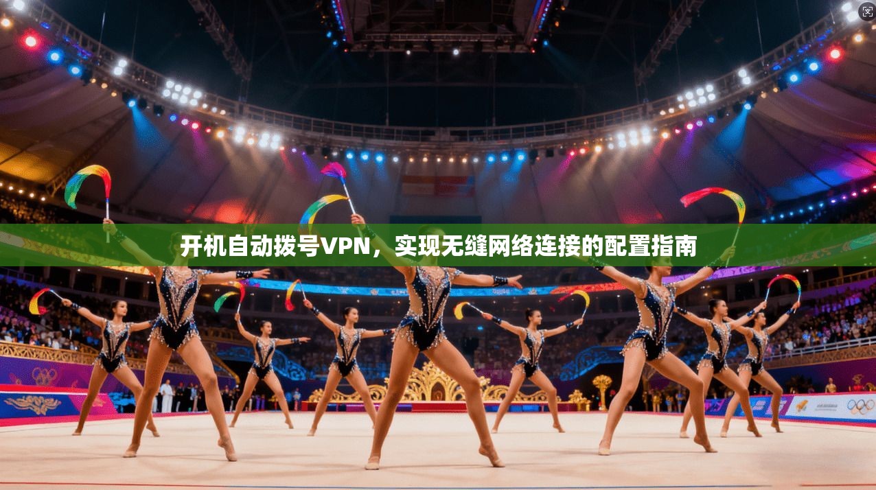 开机自动拨号VPN，实现无缝网络连接的配置指南