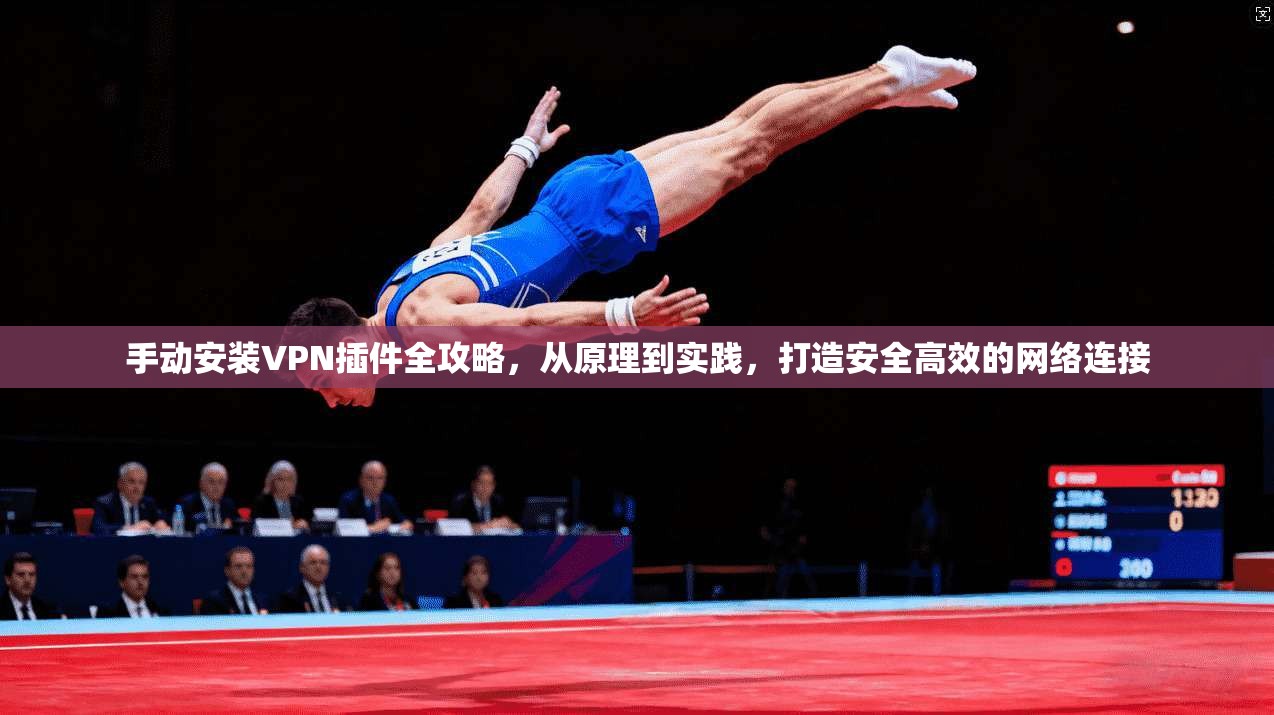 手动安装VPN插件全攻略，从原理到实践，打造安全高效的网络连接