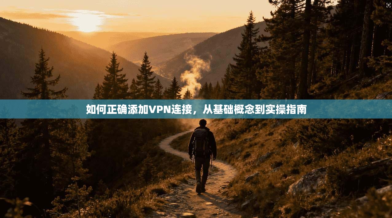 如何正确添加VPN连接，从基础概念到实操指南
