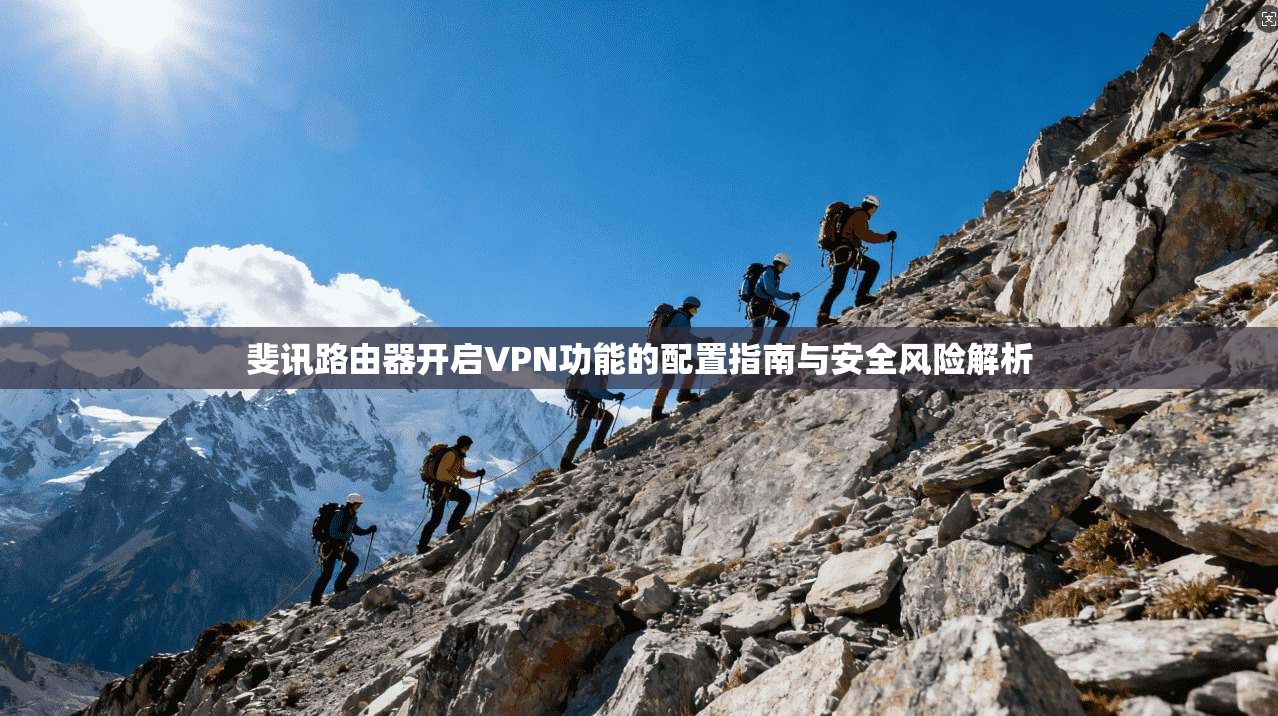 斐讯路由器开启VPN功能的配置指南与安全风险解析