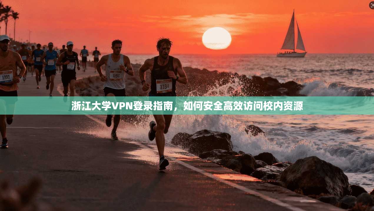 浙江大学VPN登录指南，如何安全高效访问校内资源