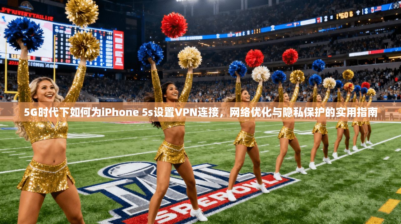 5G时代下如何为iPhone 5s设置VPN连接，网络优化与隐私保护的实用指南