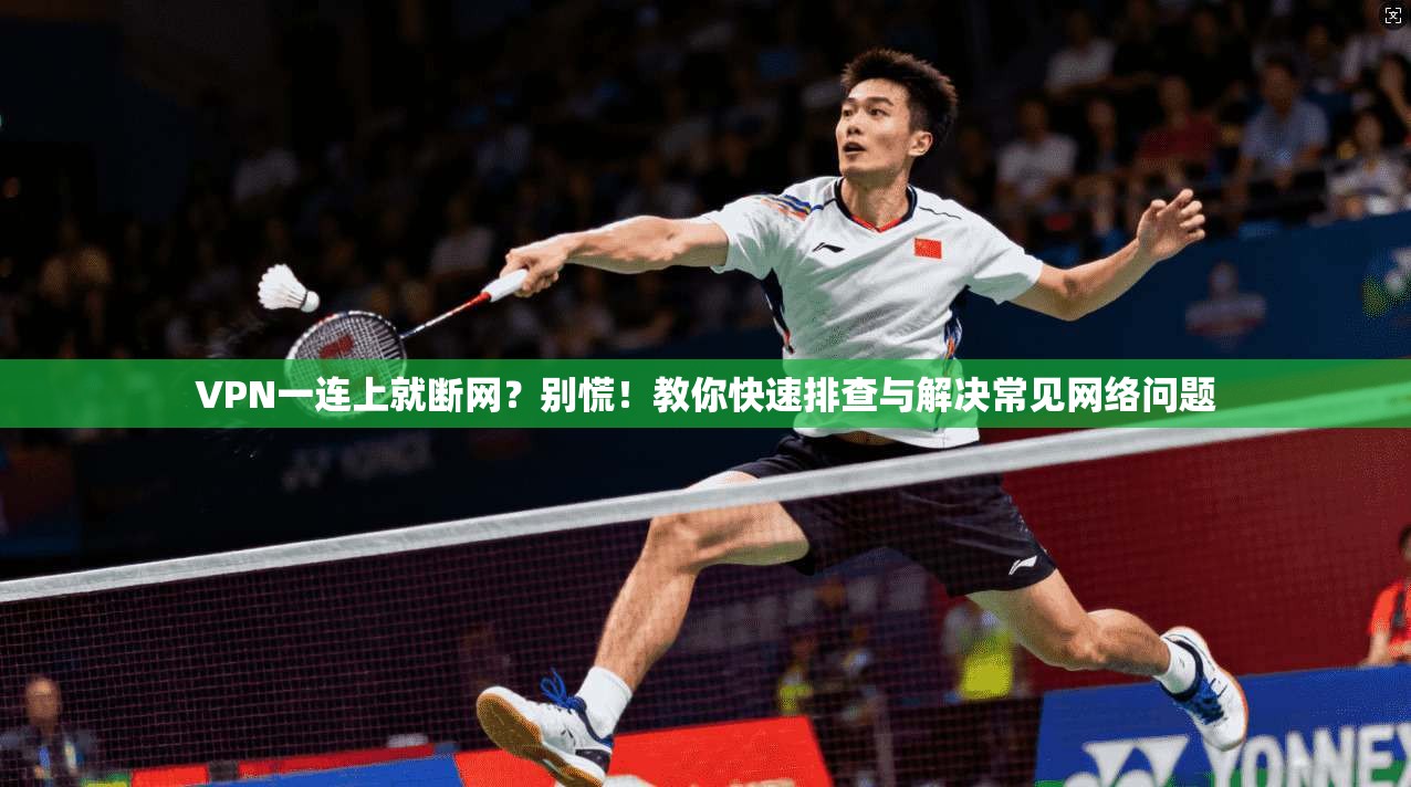 VPN一连上就断网？别慌！教你快速排查与解决常见网络问题
