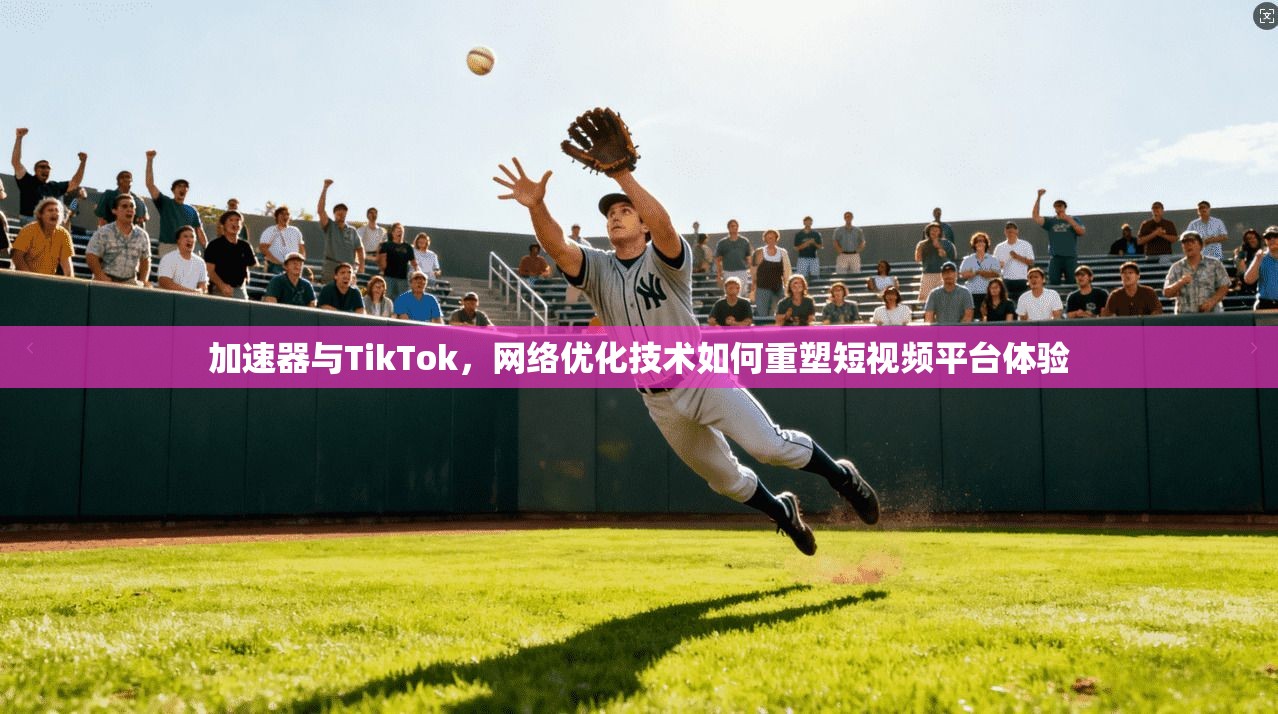 加速器与TikTok，网络优化技术如何重塑短视频平台体验