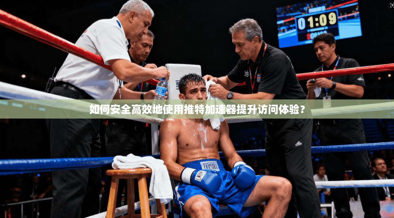 如何安全高效地使用推特加速器提升访问体验？