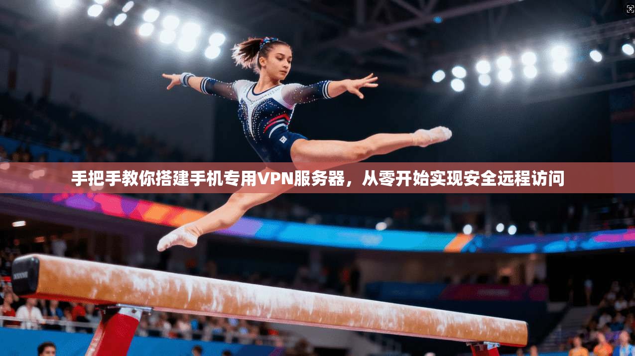 手把手教你搭建手机专用VPN服务器，从零开始实现安全远程访问